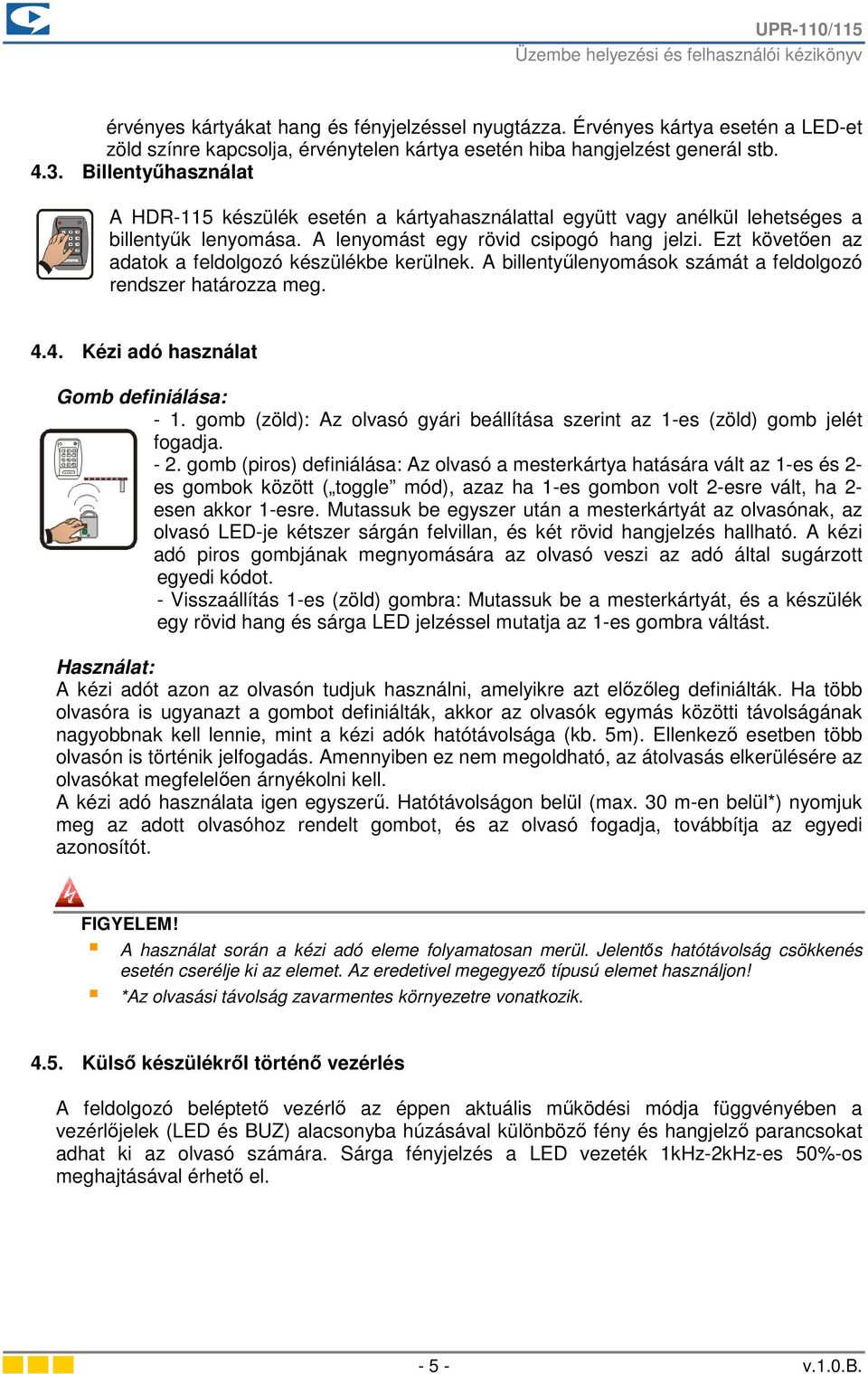 Ezt követően az adatok a feldolgozó készülékbe kerülnek. A billentyűlenyomások számát a feldolgozó rendszer határozza meg. 4.4. Kézi adó használat Gomb definiálása: - 1.