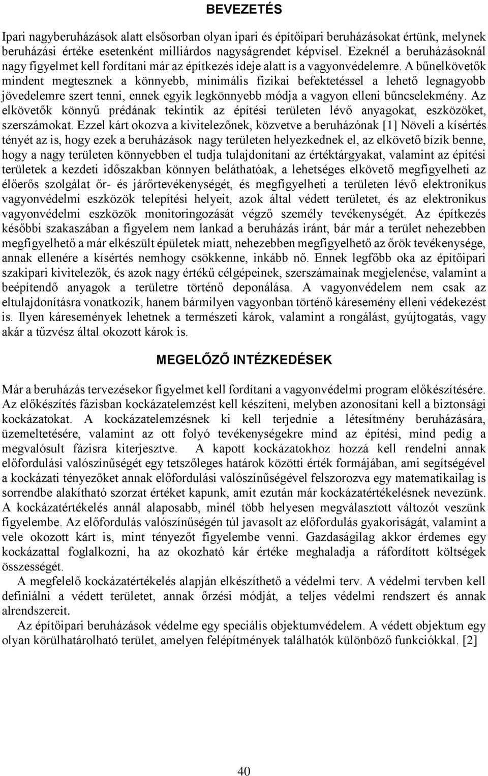 A bűnelkövetők mindent megtesznek a könnyebb, minimális fizikai befektetéssel a lehető legnagyobb jövedelemre szert tenni, ennek egyik legkönnyebb módja a vagyon elleni bűncselekmény.