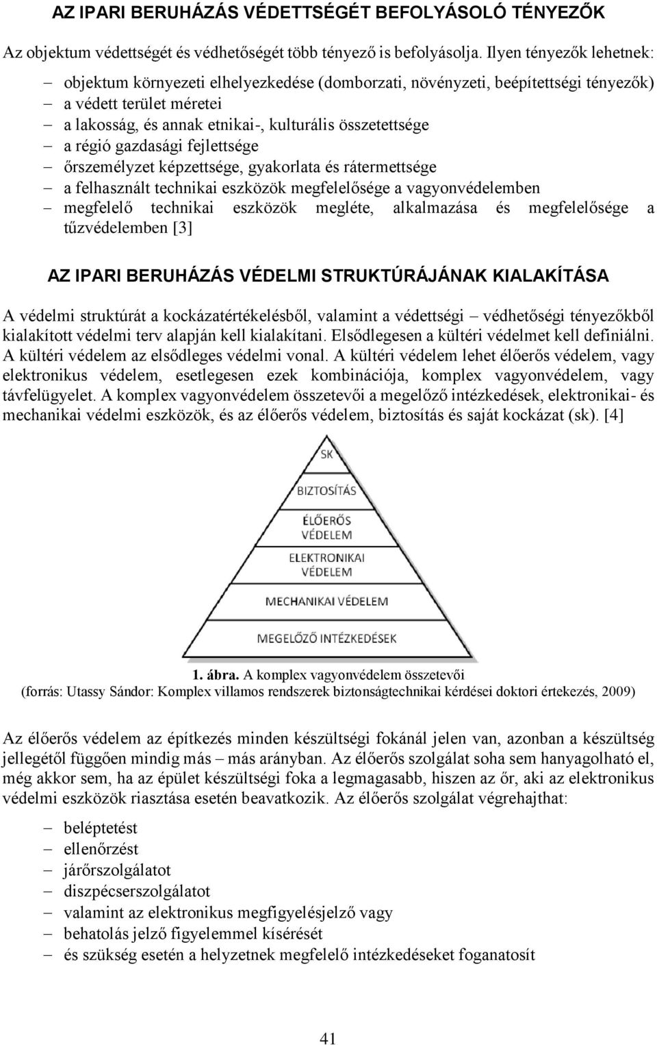 gazdasági fejlettsége őrszemélyzet képzettsége, gyakorlata és rátermettsége a felhasznált technikai eszközök megfelelősége a vagyonvédelemben megfelelő technikai eszközök megléte, alkalmazása és