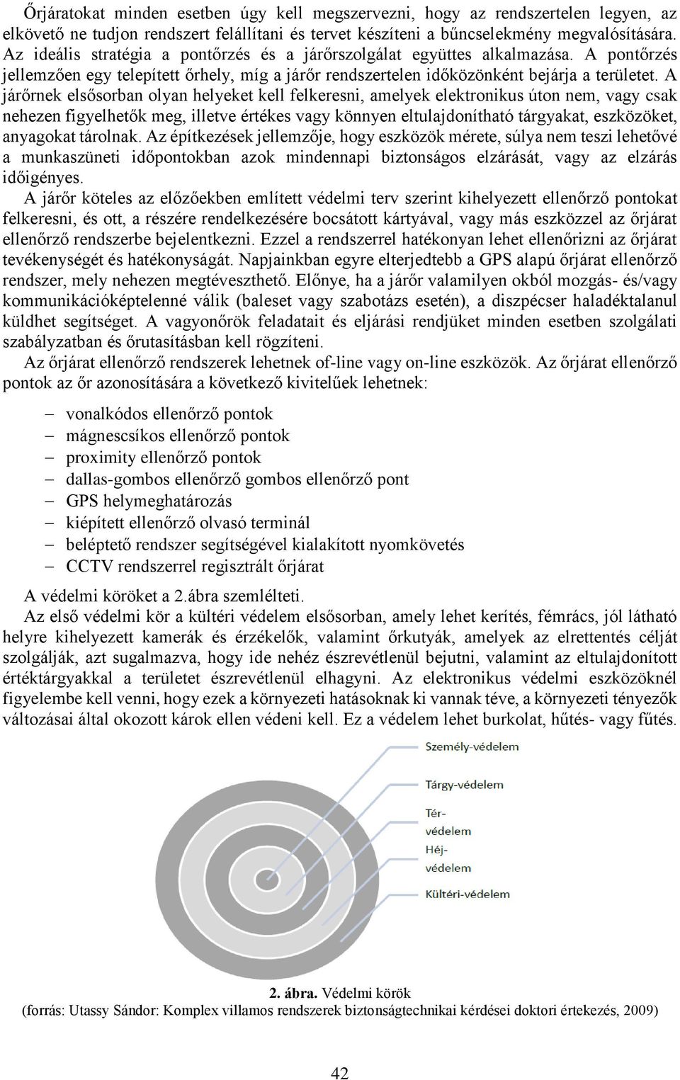 A járőrnek elsősorban olyan helyeket kell felkeresni, amelyek elektronikus úton nem, vagy csak nehezen figyelhetők meg, illetve értékes vagy könnyen eltulajdonítható tárgyakat, eszközöket, anyagokat