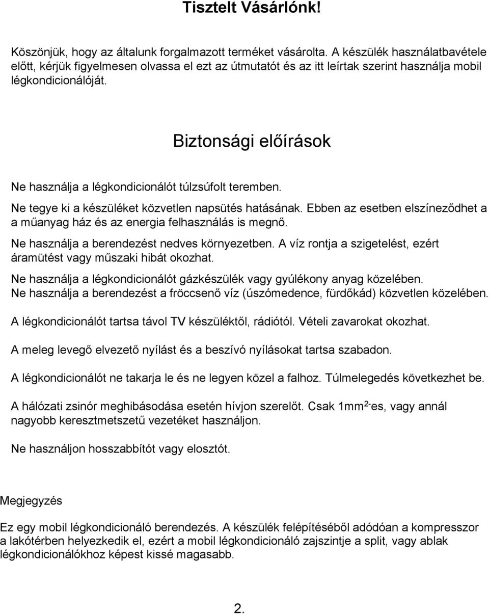 Biztonsági előírások Ne használja a légkondicionálót túlzsúfolt teremben. Ne tegye ki a készüléket közvetlen napsütés hatásának.