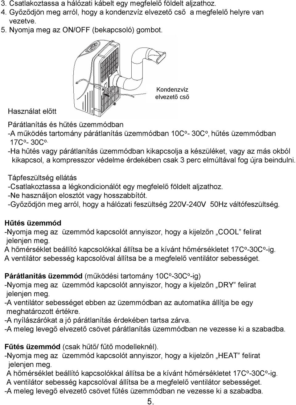 -Ha hűtés vagy párátlanítás üzemmódban kikapcsolja a készüléket, vagy az más okból kikapcsol, a kompresszor védelme érdekében csak 3 perc elmúltával fog újra beindulni.