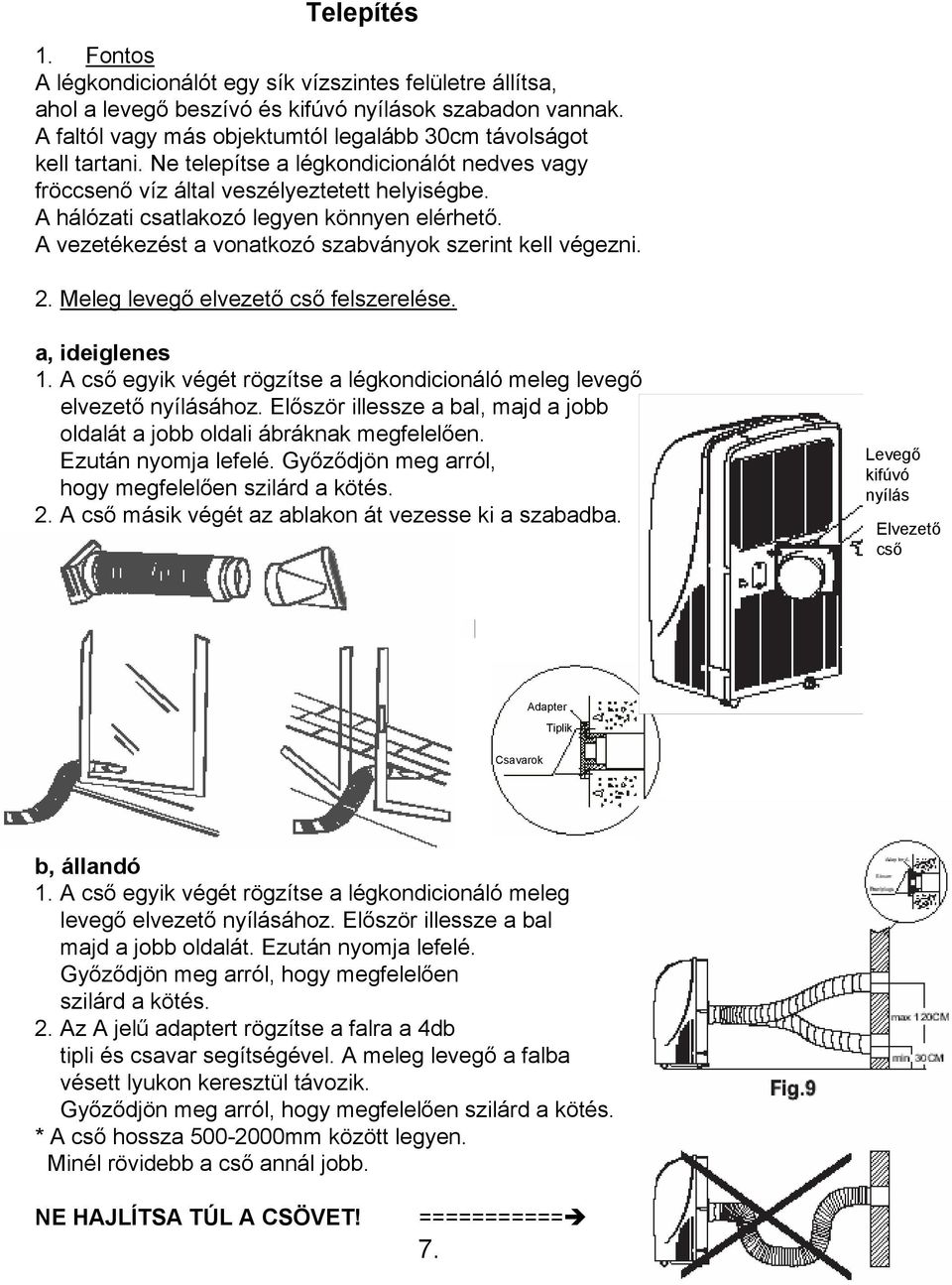 A hálózati csatlakozó legyen könnyen elérhető. A vezetékezést a vonatkozó szabványok szerint kell végezni. 2. Meleg levegő elvezető cső felszerelése. a, ideiglenes 1.