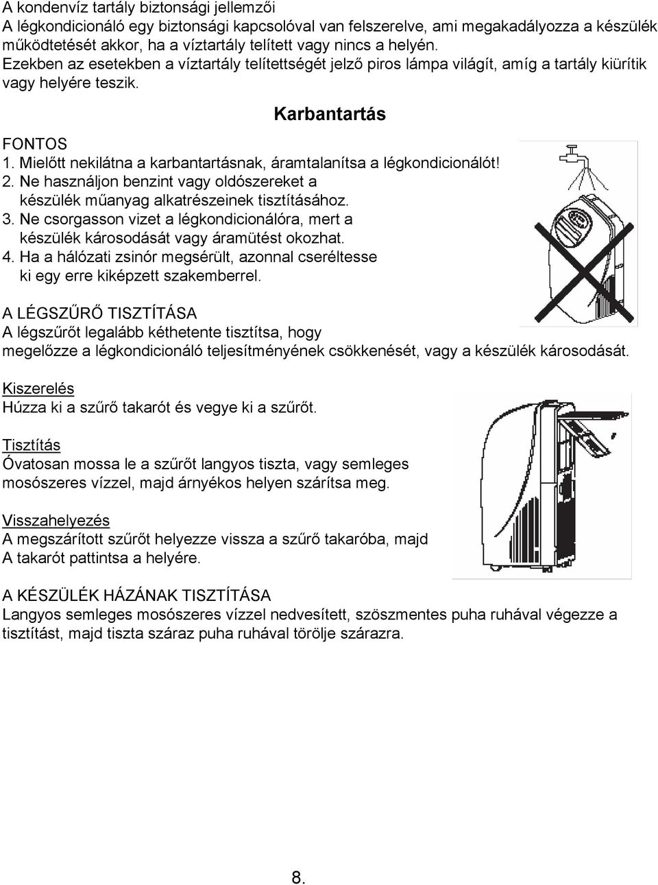 Mielőtt nekilátna a karbantartásnak, áramtalanítsa a légkondicionálót! 2. Ne használjon benzint vagy oldószereket a készülék műanyag alkatrészeinek tisztításához. 3.