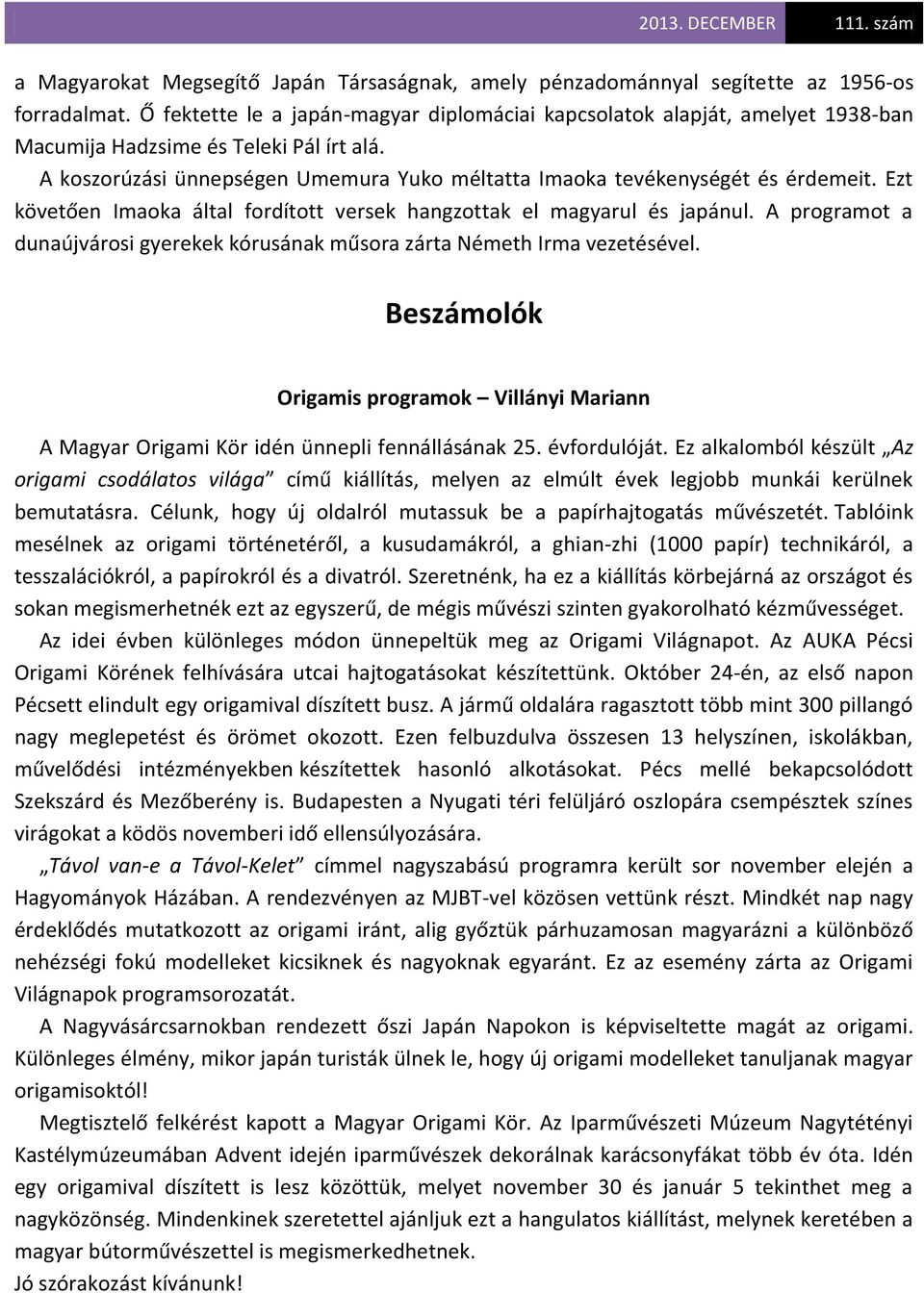 Ezt követően Imaoka által fordított versek hangzottak el magyarul és japánul. A programot a dunaújvárosi gyerekek kórusának műsora zárta Németh Irma vezetésével.