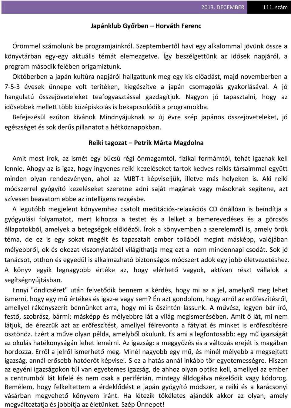 Októberben a japán kultúra napjáról hallgattunk meg egy kis előadást, majd novemberben a 7-5-3 évesek ünnepe volt terítéken, kiegészítve a japán csomagolás gyakorlásával.