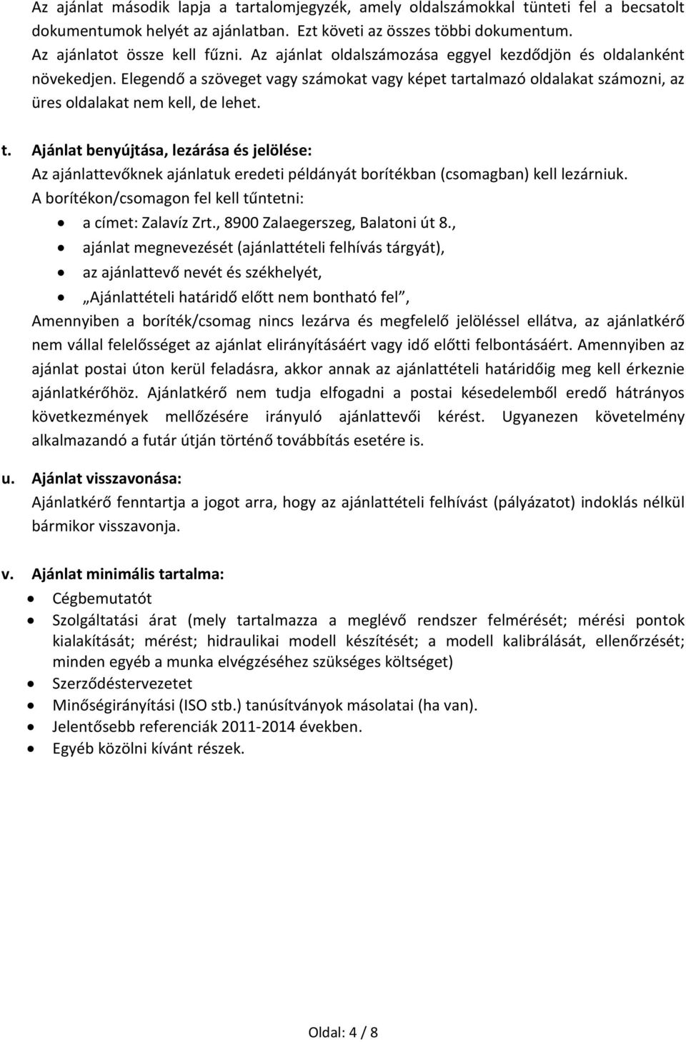 rtalmazó oldalakat számozni, az üres oldalakat nem kell, de lehet. t. Ajánlat benyújtása, lezárása és jelölése: Az ajánlattevőknek ajánlatuk eredeti példányát borítékban (csomagban) kell lezárniuk.