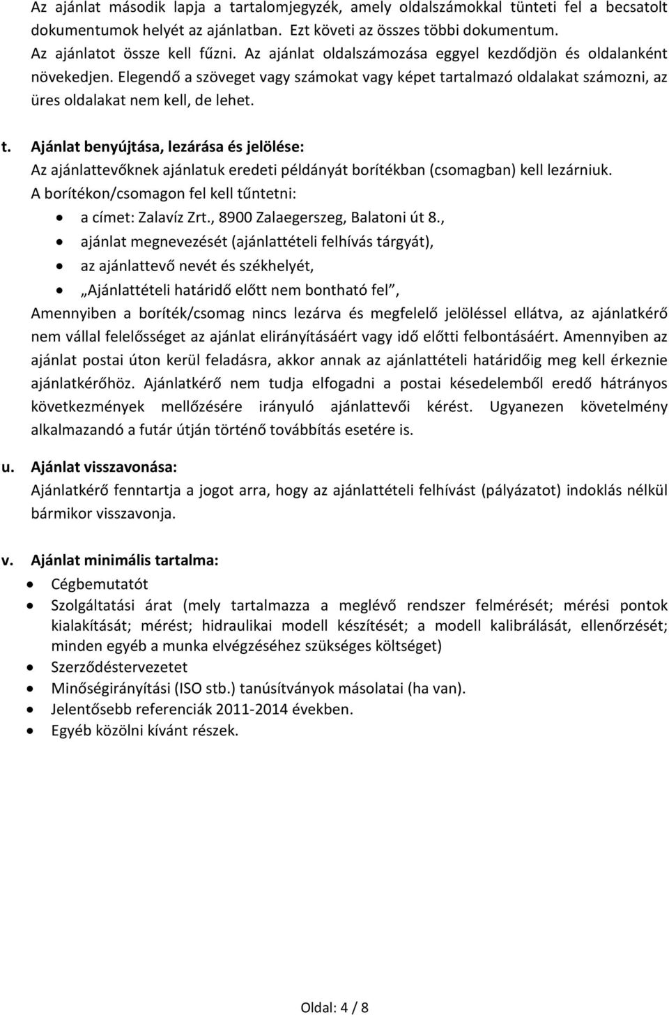 rtalmazó oldalakat számozni, az üres oldalakat nem kell, de lehet. t. Ajánlat benyújtása, lezárása és jelölése: Az ajánlattevőknek ajánlatuk eredeti példányát borítékban (csomagban) kell lezárniuk.