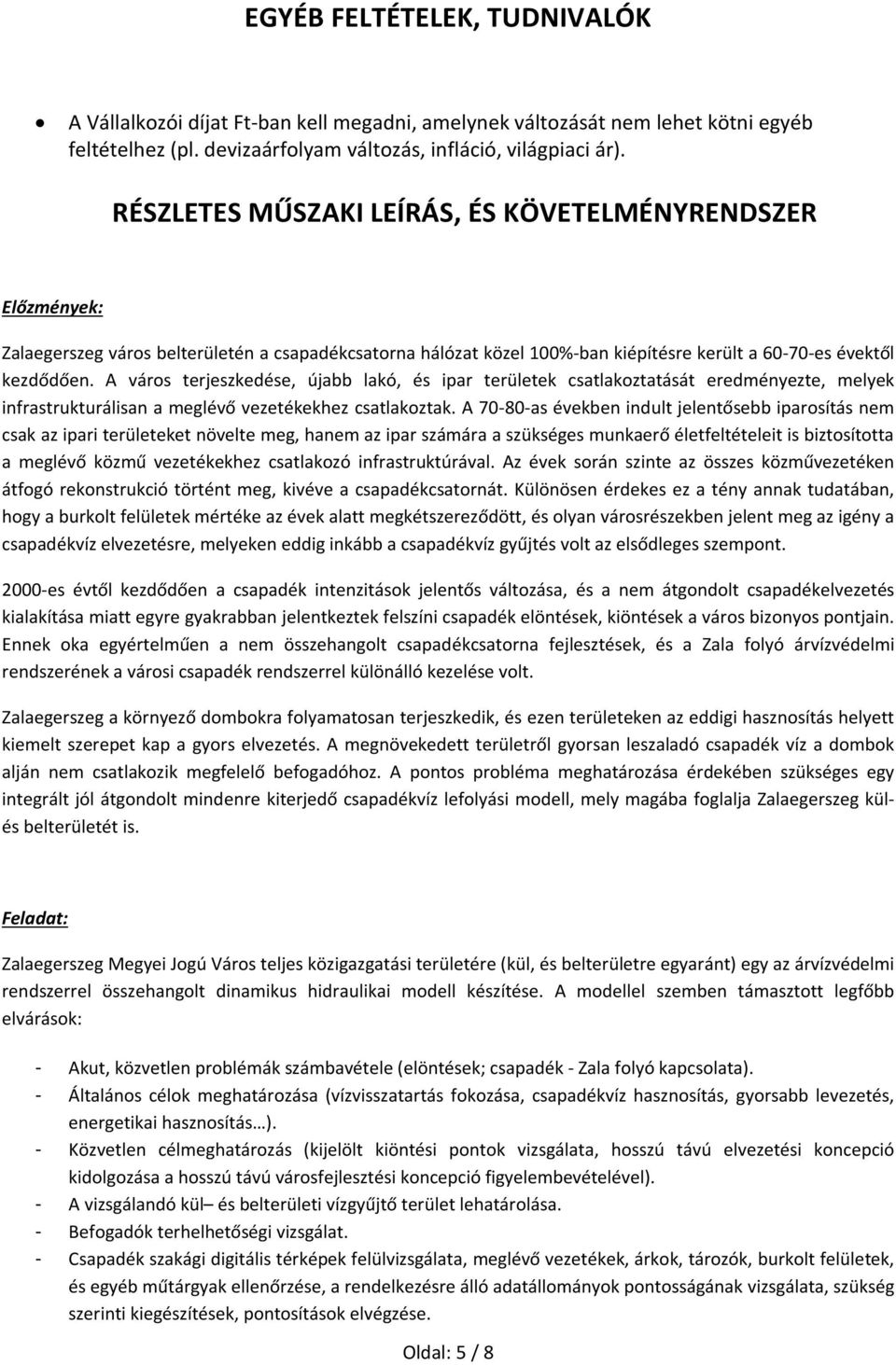 A város terjeszkedése, újabb lakó, és ipar területek csatlakoztatását eredményezte, melyek infrastrukturálisan a meglévő vezetékekhez csatlakoztak.