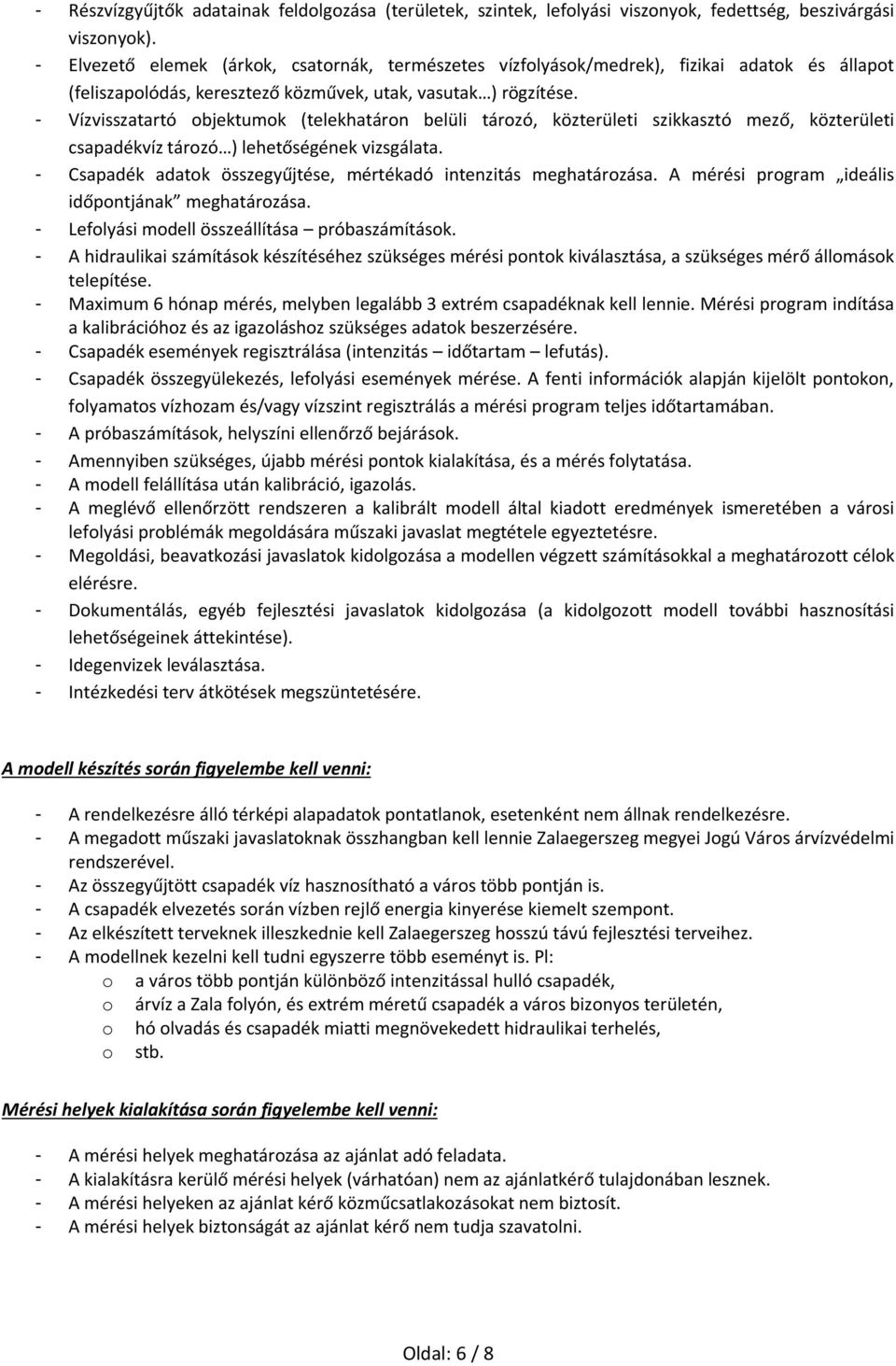 - Vízvisszatartó objektumok (telekhatáron belüli tározó, közterületi szikkasztó mező, közterületi csapadékvíz tározó ) lehetőségének vizsgálata.