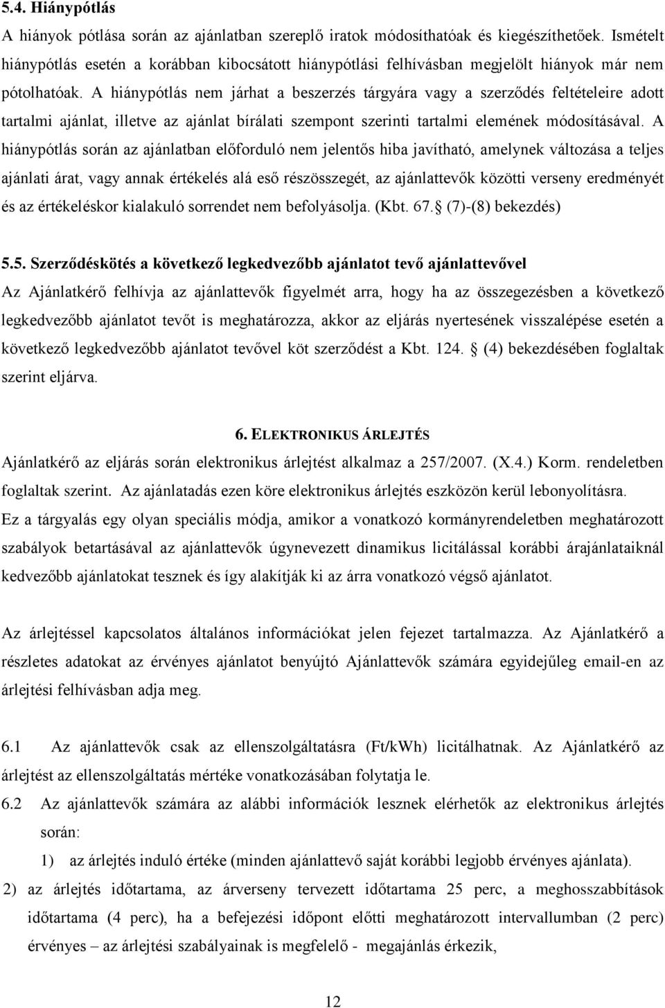 A hiánypótlás nem járhat a beszerzés tárgyára vagy a szerződés feltételeire adott tartalmi ajánlat, illetve az ajánlat bírálati szempont szerinti tartalmi elemének módosításával.