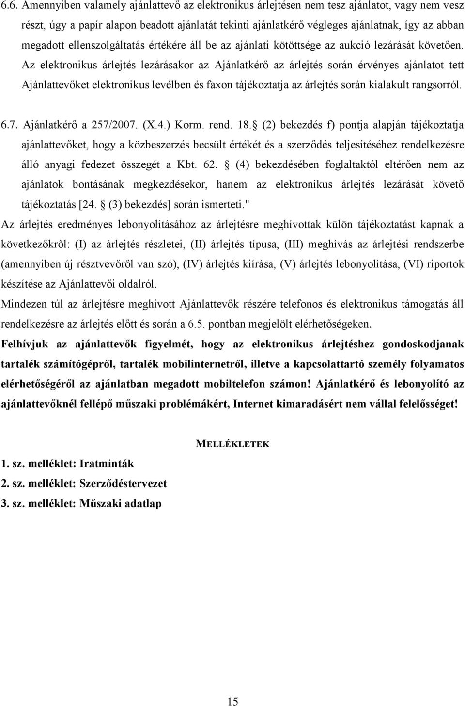 Az elektronikus árlejtés lezárásakor az Ajánlatkérő az árlejtés során érvényes ajánlatot tett Ajánlattevőket elektronikus levélben és faxon tájékoztatja az árlejtés során kialakult rangsorról. 6.7.