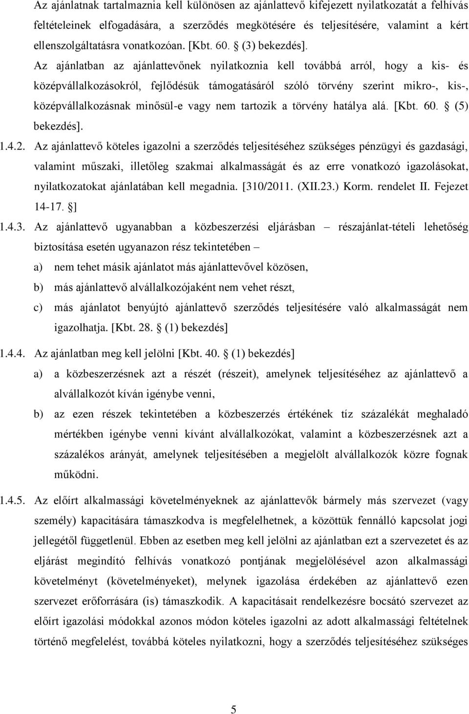 Az ajánlatban az ajánlattevőnek nyilatkoznia kell továbbá arról, hogy a kis- és középvállalkozásokról, fejlődésük támogatásáról szóló törvény szerint mikro-, kis-, középvállalkozásnak minősül-e vagy