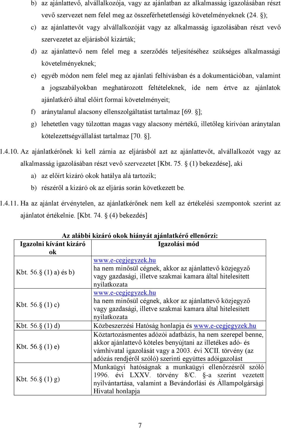 alkalmassági követelményeknek; e) egyéb módon nem felel meg az ajánlati felhívásban és a dokumentációban, valamint a jogszabályokban meghatározott feltételeknek, ide nem értve az ajánlatok