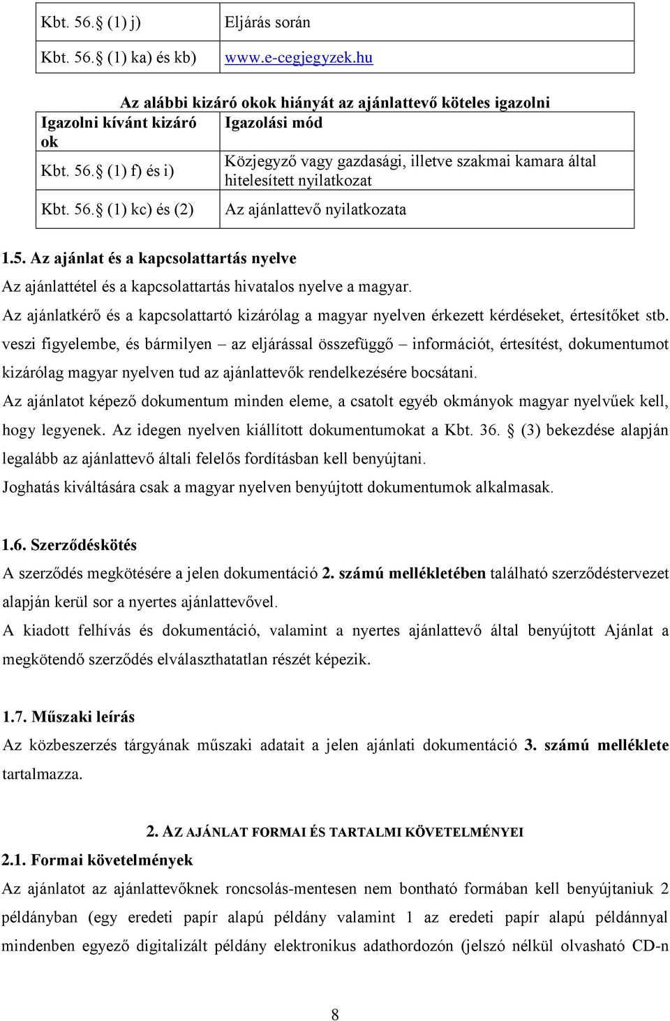 Az ajánlatkérő és a kapcsolattartó kizárólag a magyar nyelven érkezett kérdéseket, értesítőket stb.