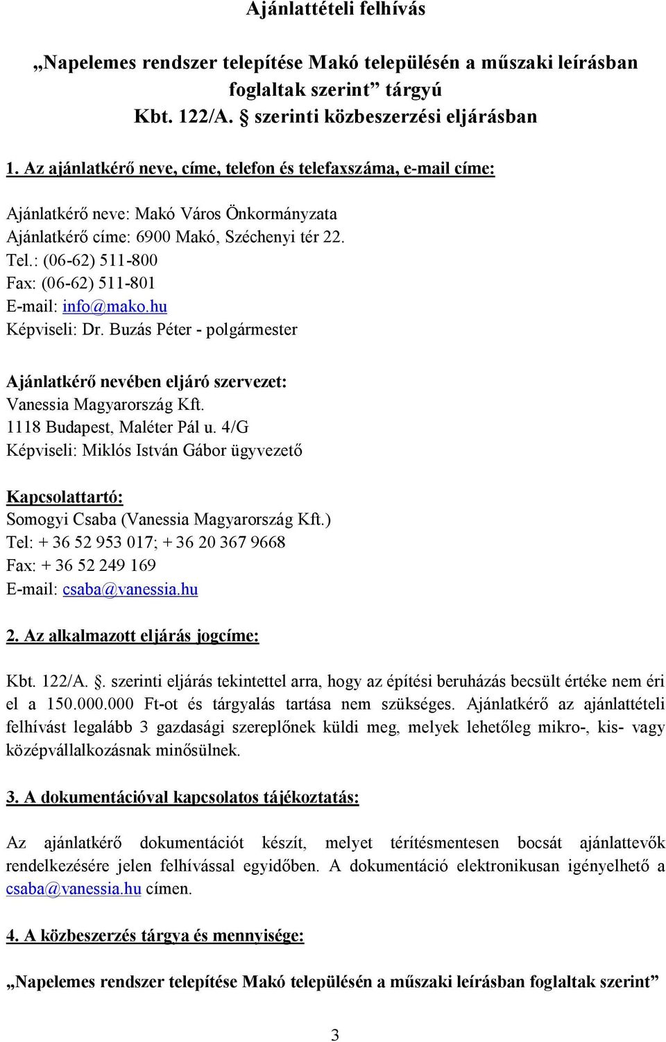 : (06-62) 511-800 Fax: (06-62) 511-801 E-mail: info@mako.hu Képviseli: Dr. Buzás Péter - polgármester Ajánlatkérő nevében eljáró szervezet: Vanessia Magyarország Kft. 1118 Budapest, Maléter Pál u.