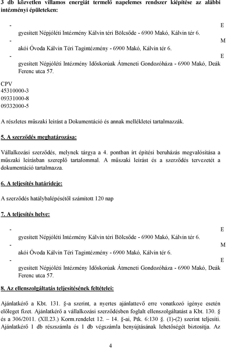 CPV 45310000-3 09331000-8 09332000-5 A részletes műszaki leírást a Dokumentáció és annak mellékletei tartalmazzák. 5. A szerződés meghatározása: Vállalkozási szerződés, melynek tárgya a 4.