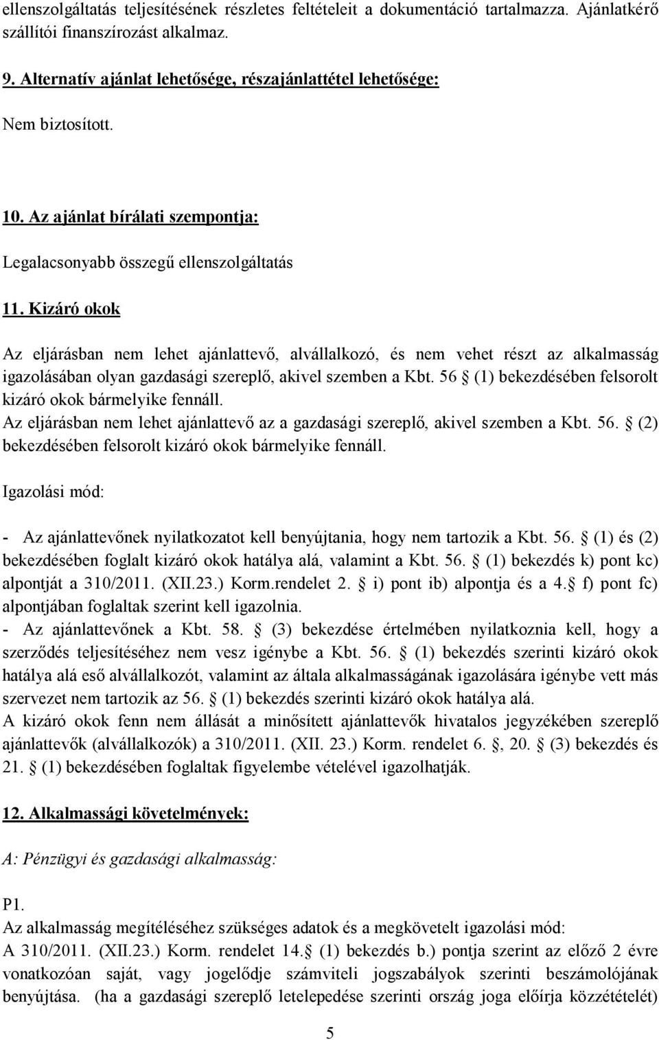 Kizáró okok Az eljárásban nem lehet ajánlattevő, alvállalkozó, és nem vehet részt az alkalmasság igazolásában olyan gazdasági szereplő, akivel szemben a Kbt.