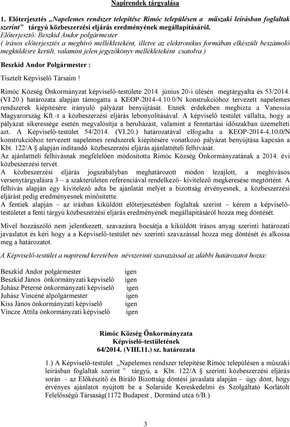 Polgármester : Tisztelt Képviselő Társaim! Rimóc Község Önkormányzat -testülete 2014. június 20-i ülésén megtárgyalta és 53/2014. (VI.20.) határozata alapján támogatta a KEOP-2014-4.10.