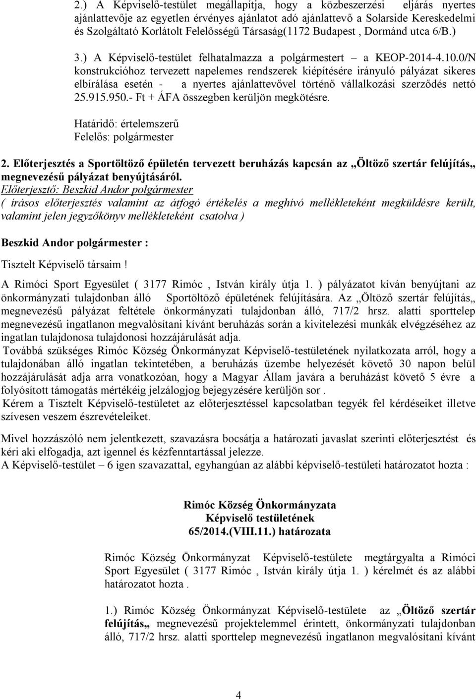 0/N konstrukcióhoz tervezett napelemes rendszerek kiépítésére irányuló pályázat sikeres elbírálása esetén - a nyertes ajánlattevővel történő vállalkozási szerződés nettó 25.915.950.