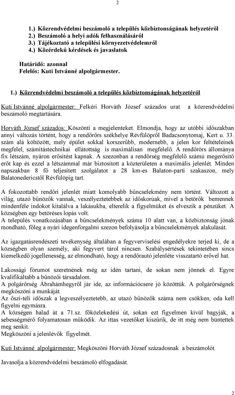 ) Közrendvédelmi beszámoló a település közbiztonságának helyzetéről Kuti Istvánné alpolgármester: Felkéri Horváth József százados urat beszámoló megtartására.