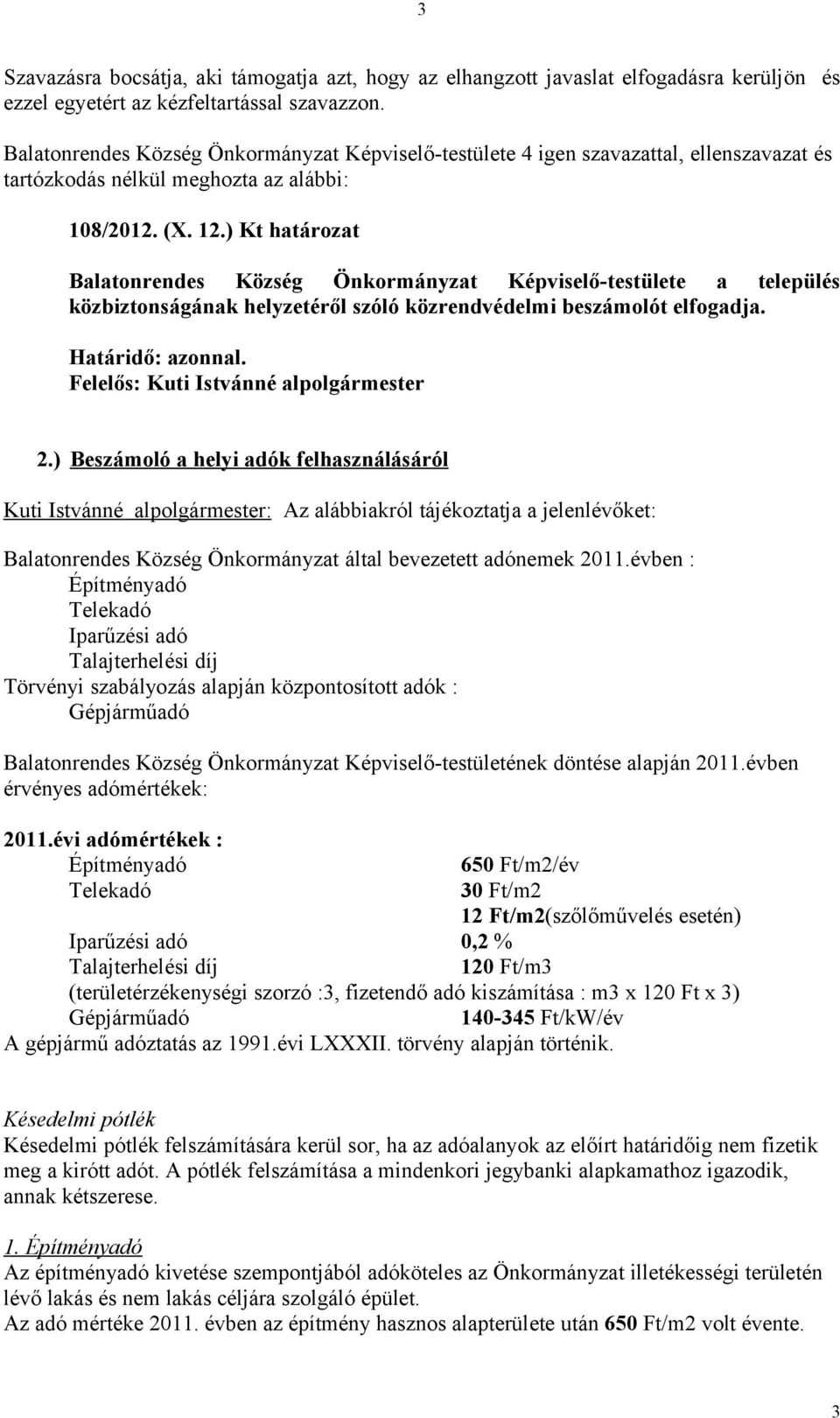 ) Kt határozat Balatonrendes Község Önkormányzat Képviselő-testülete a település közbiztonságának helyzetéről szóló közrendvédelmi beszámolót elfogadja. Határidő: azonnal.