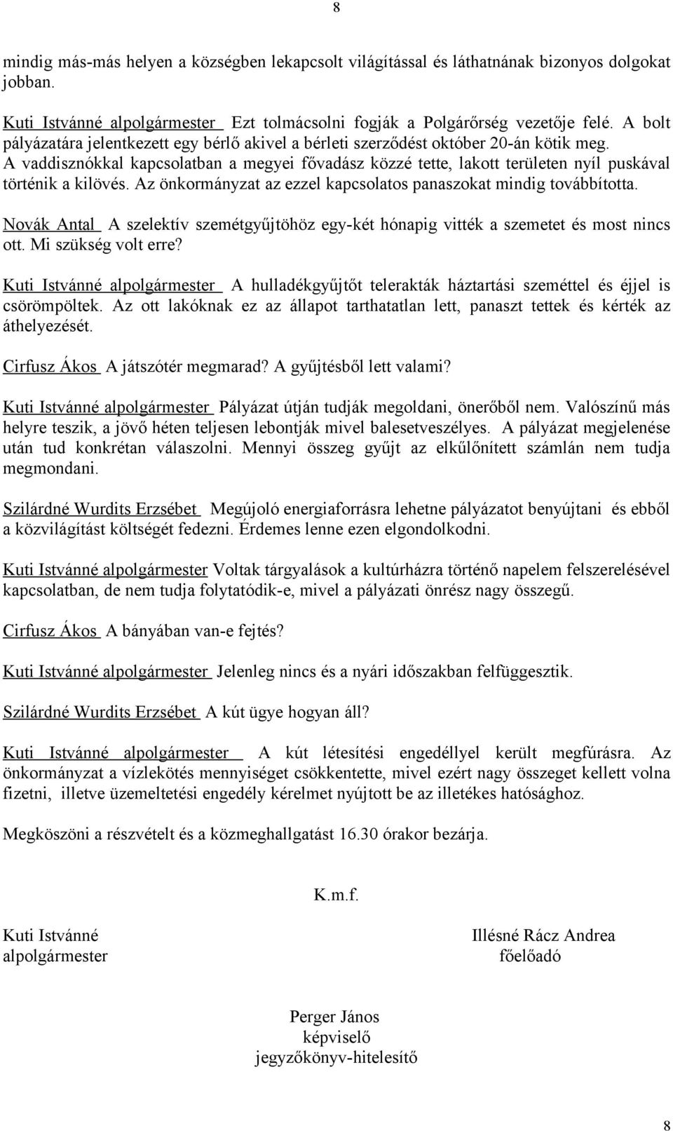 A vaddisznókkal kapcsolatban a megyei fővadász közzé tette, lakott területen nyíl puskával történik a kilövés. Az önkormányzat az ezzel kapcsolatos panaszokat mindig továbbította.