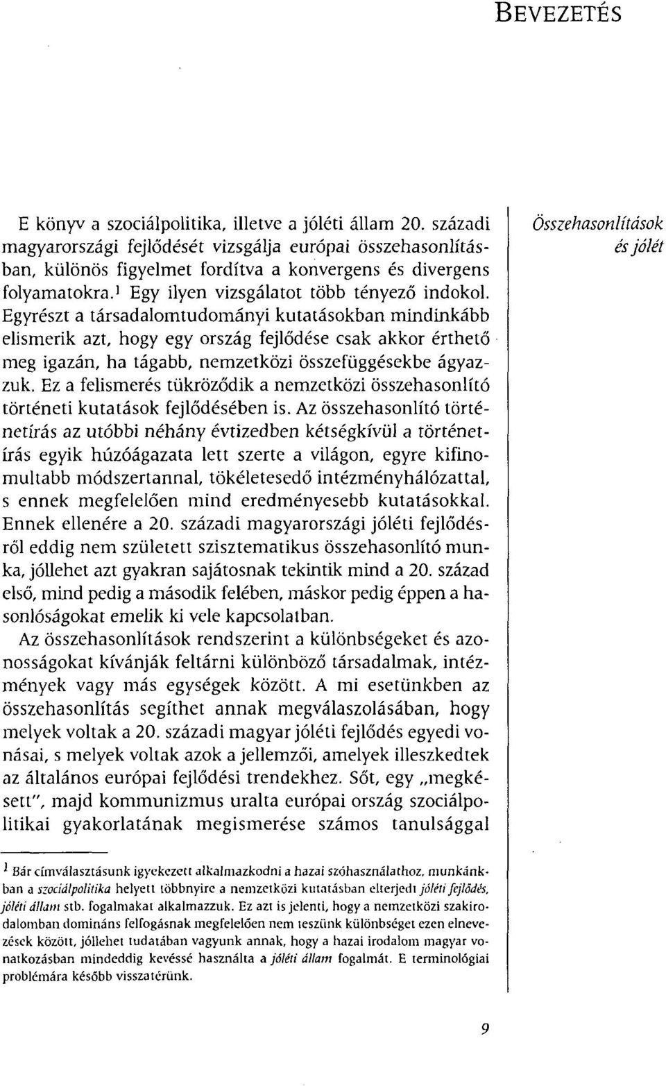 Egyrészt a társadalomtudományi kutatásokban mindinkább elismerik azt, hogy egy ország fejlődése csak akkor érthető meg igazán, ha tágabb, nemzetközi összefüggésekbe ágyazzuk.