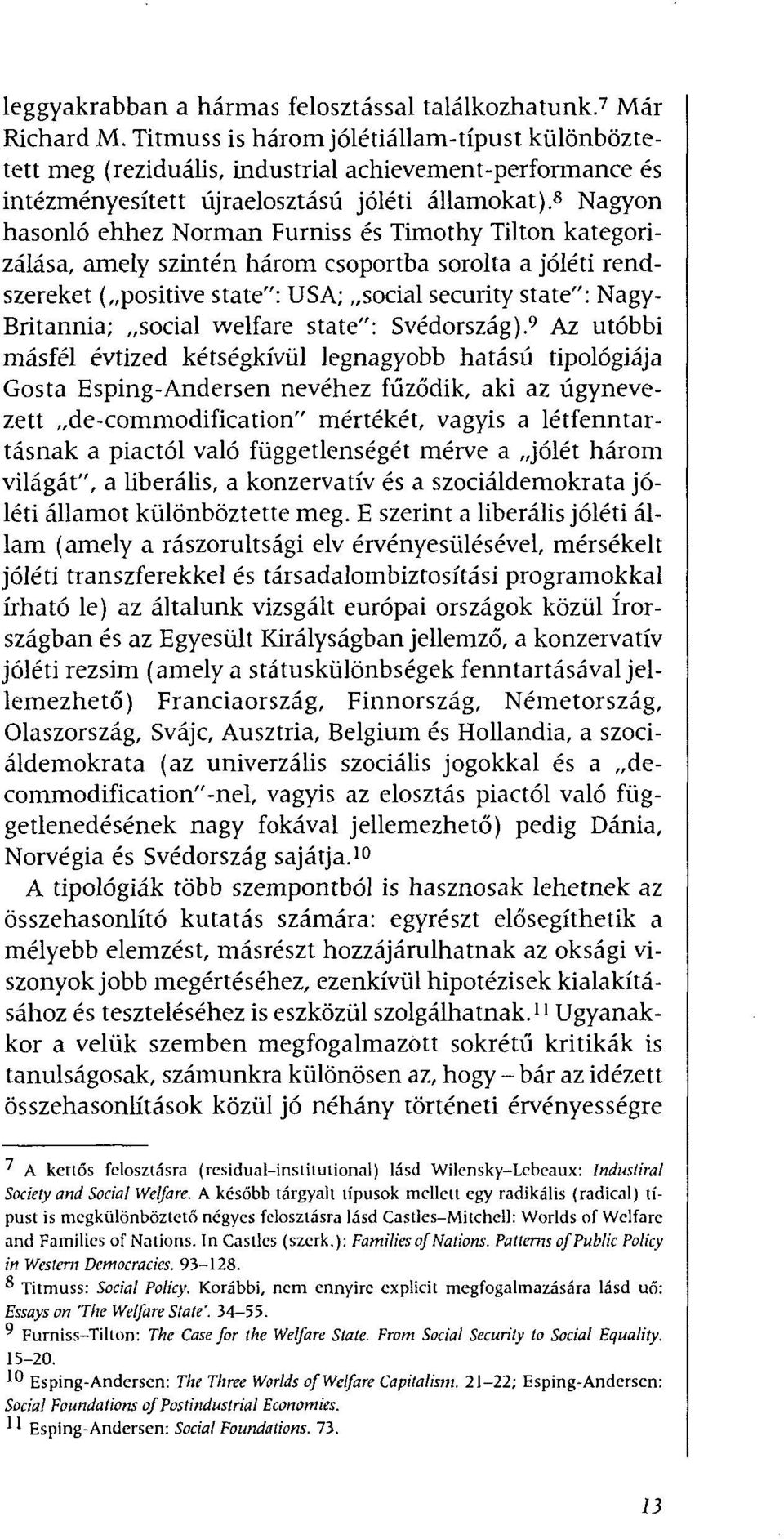 8 Nagyon hasonló ehhez Norman Furniss és Timothy Tilton kategorizálása, amely szintén három csoportba sorolta a jóléti rendszereket ( positive state": USA; social security state": Nagy- Britannia;