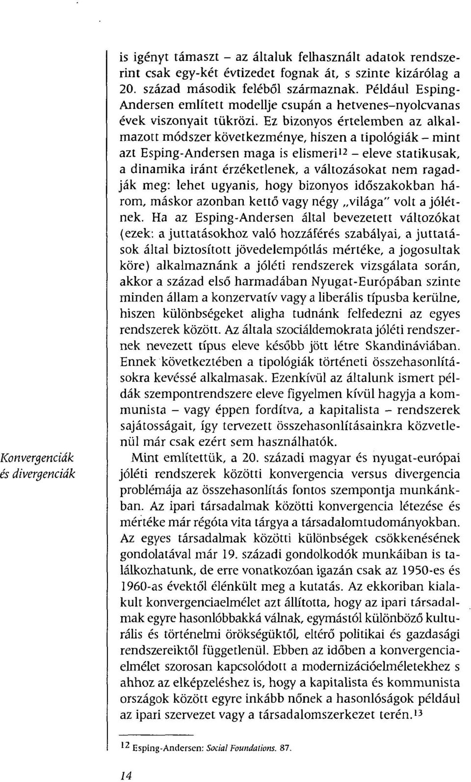 Ez bizonyos értelemben az alkalmazott módszer következménye, hiszen a tipológiák - mint azt Esping-Andersen maga is elismeri 12 - eleve statikusak, a dinamika iránt érzéketlenek, a változásokat nem