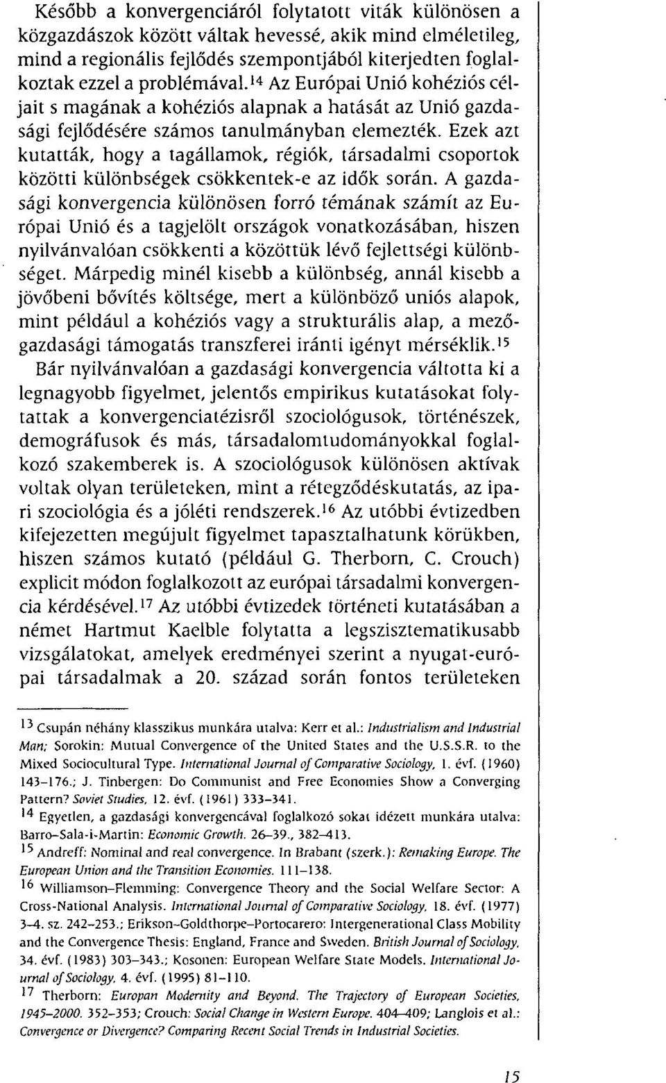 Ezek azt kutatták, hogy a tagállamok, régiók, társadalmi csoportok közötti különbségek csökkentek-e az idők során.