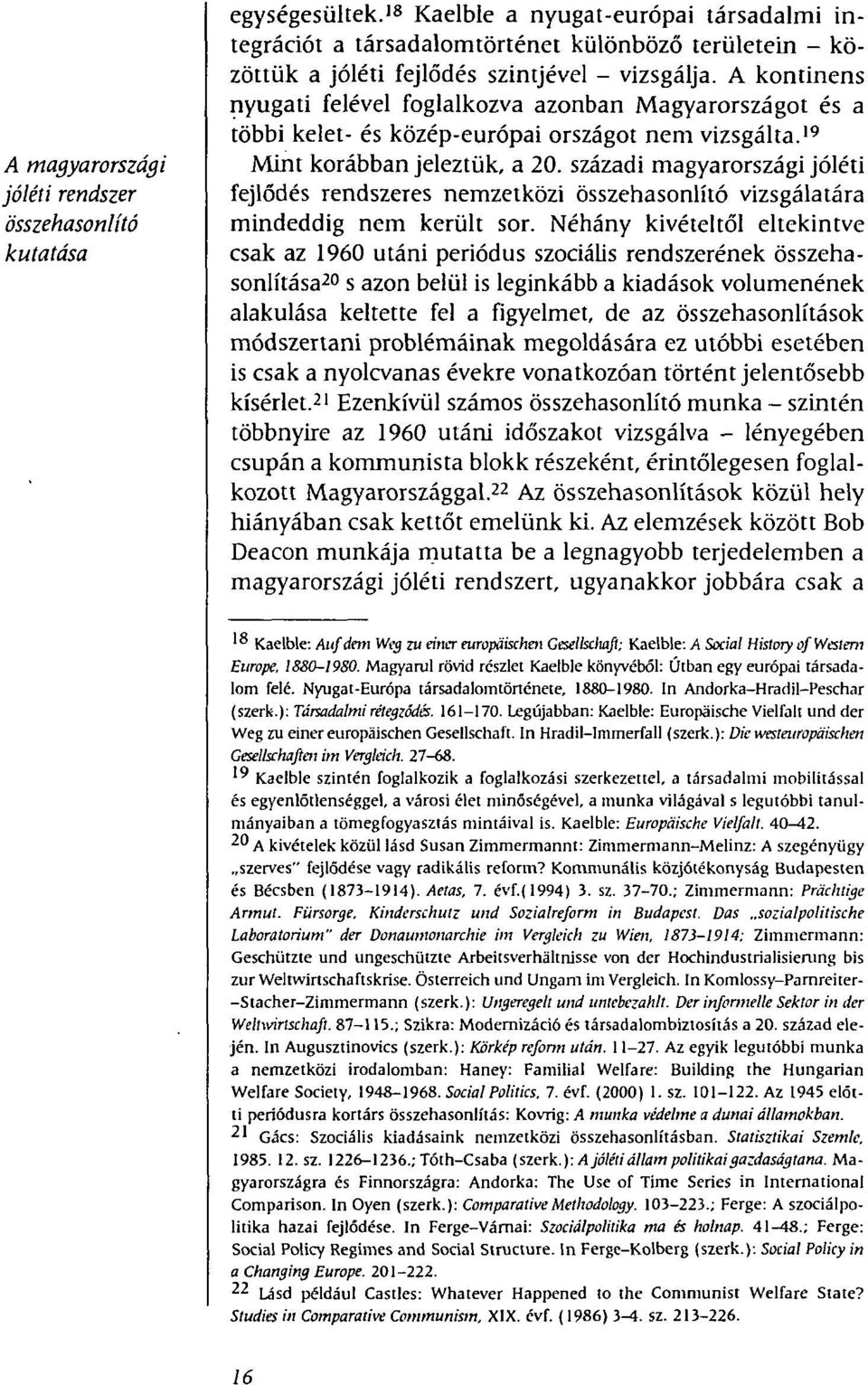 A kontinens nyugati felével foglalkozva azonban Magyarországot és a többi kelet- és közép-európai országot nem vizsgálta. 19 Mint korábban jeleztük, a 20.
