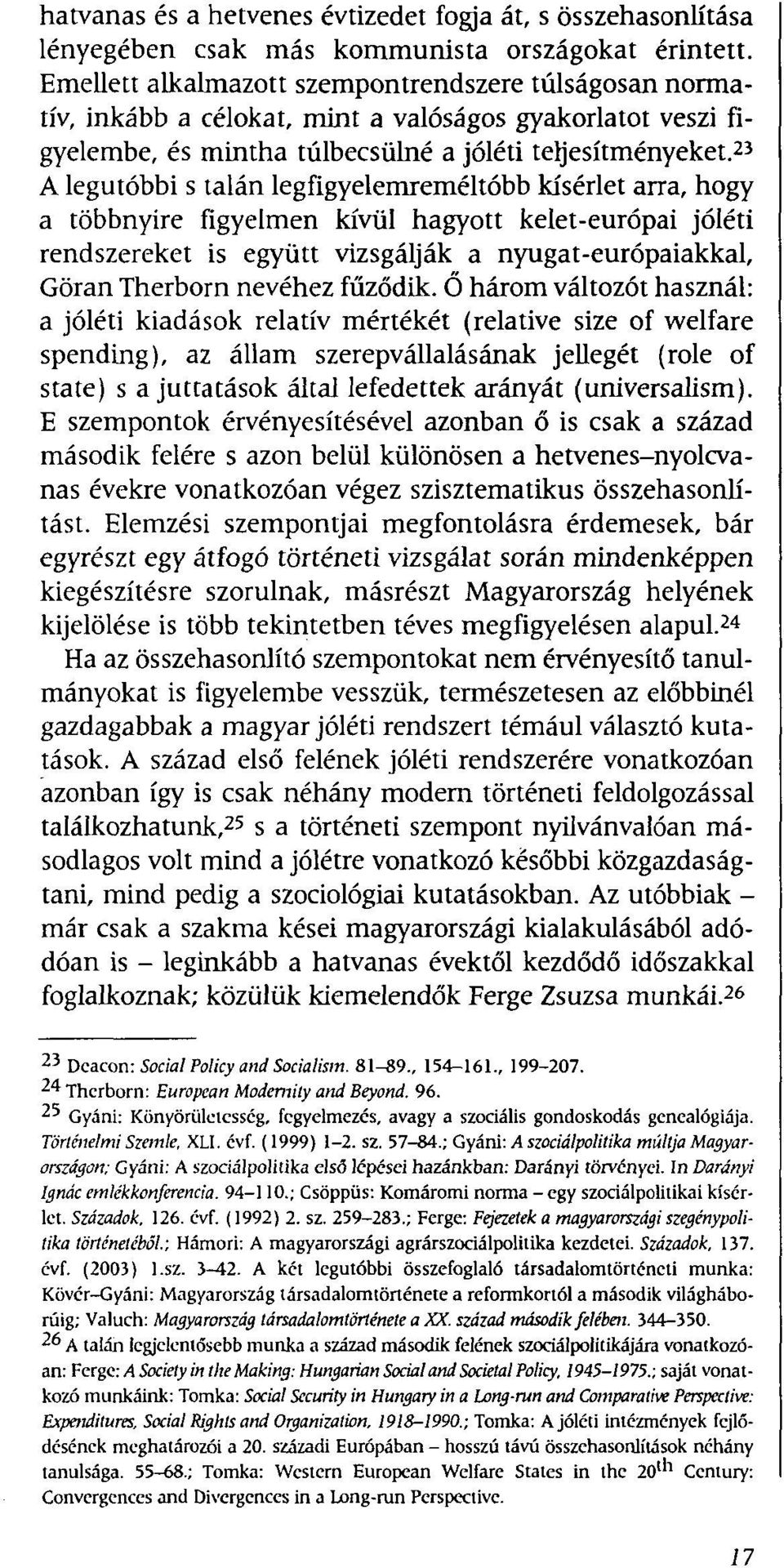 23 A legutóbbi s talán legfigyelemreméltóbb kísérlet arra, hogy a többnyire figyelmen kívül hagyott kelet-európai jóléti rendszereket is együtt vizsgálják a nyugat-európaiakkal, Göran Therborn