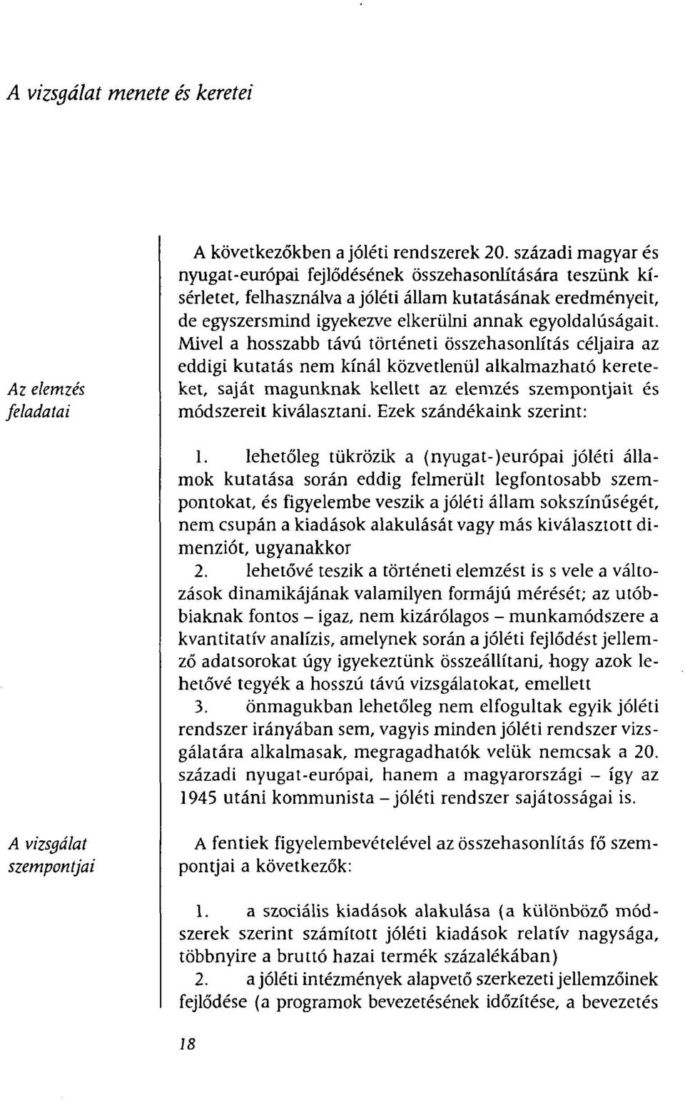 Mivel a hosszabb távú történeti összehasonlítás céljaira az eddigi kutatás nem kínál közvetlenül alkalmazható kereteket, saját magunknak kellett az elemzés szempontjait és módszereit kiválasztani.
