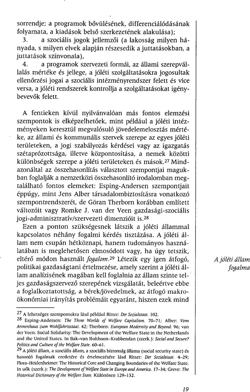 a programok szervezeti formái, az állami szerepvállalás mértéke és jellege, a jóléti szolgáltatásokra jogosultak ellenőrzési jogai a szociális intézményrendszer felett és vice versa, a jóléti