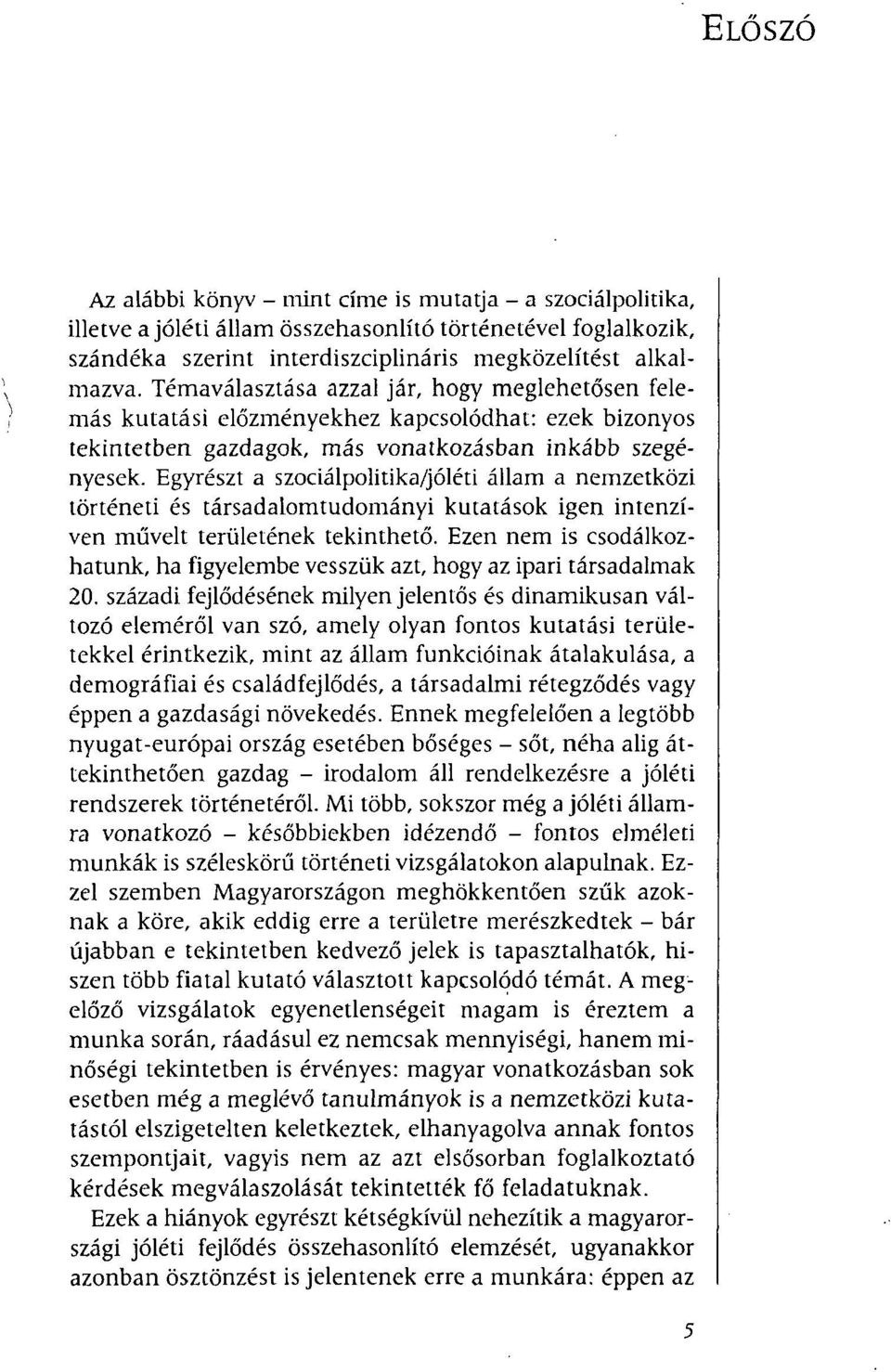 Egyrészt a szociálpolitika/jóléti állam a nemzetközi történeti és társadalomtudományi kutatások igen intenzíven művelt területének tekinthető.