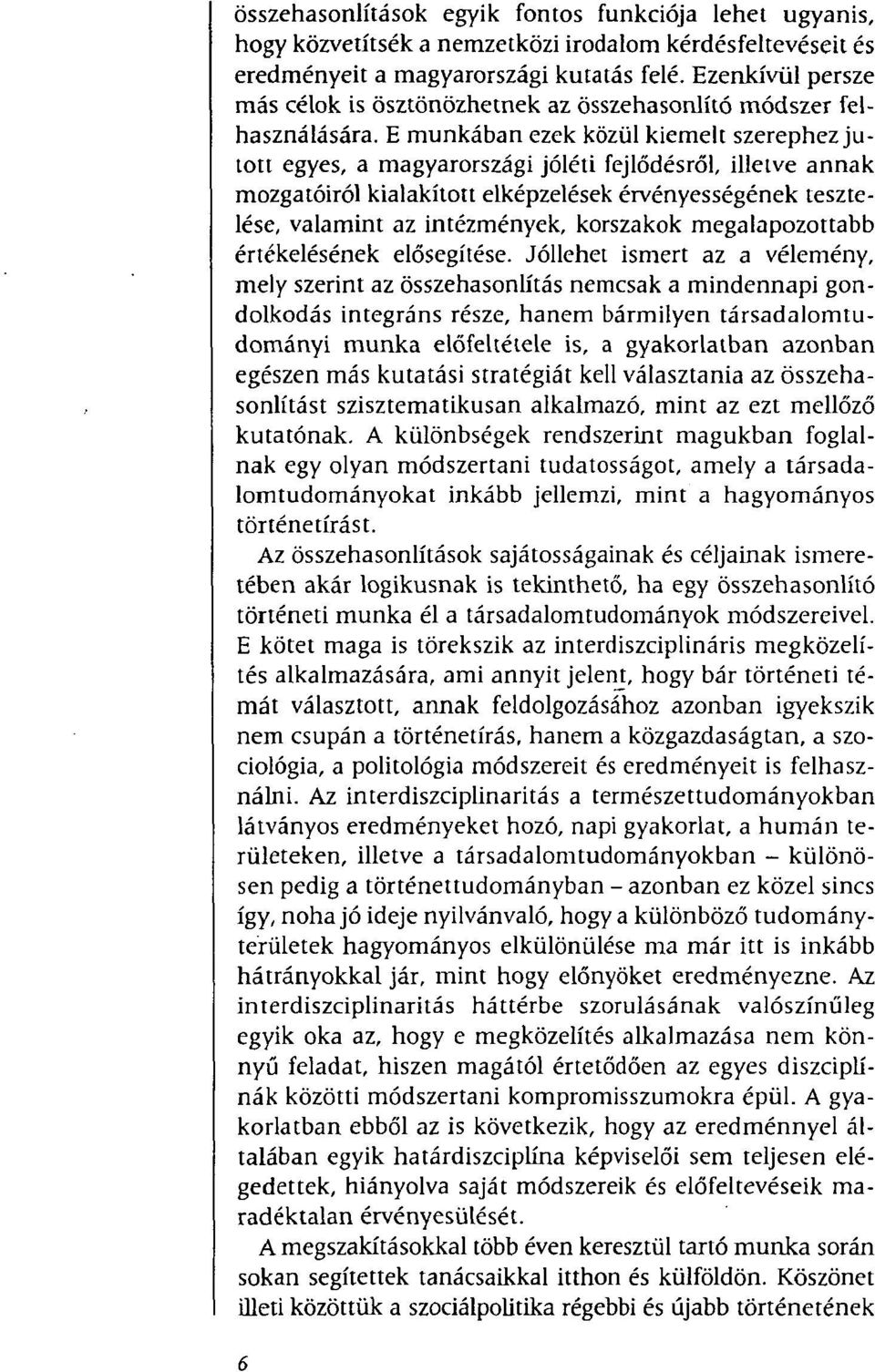 E munkában ezek közül kiemelt szerephez jutott egyes, a magyarországi jóléti fejlődésről, illetve annak mozgatóiról kialakított elképzelések érvényességének tesztelése, valamint az intézmények,