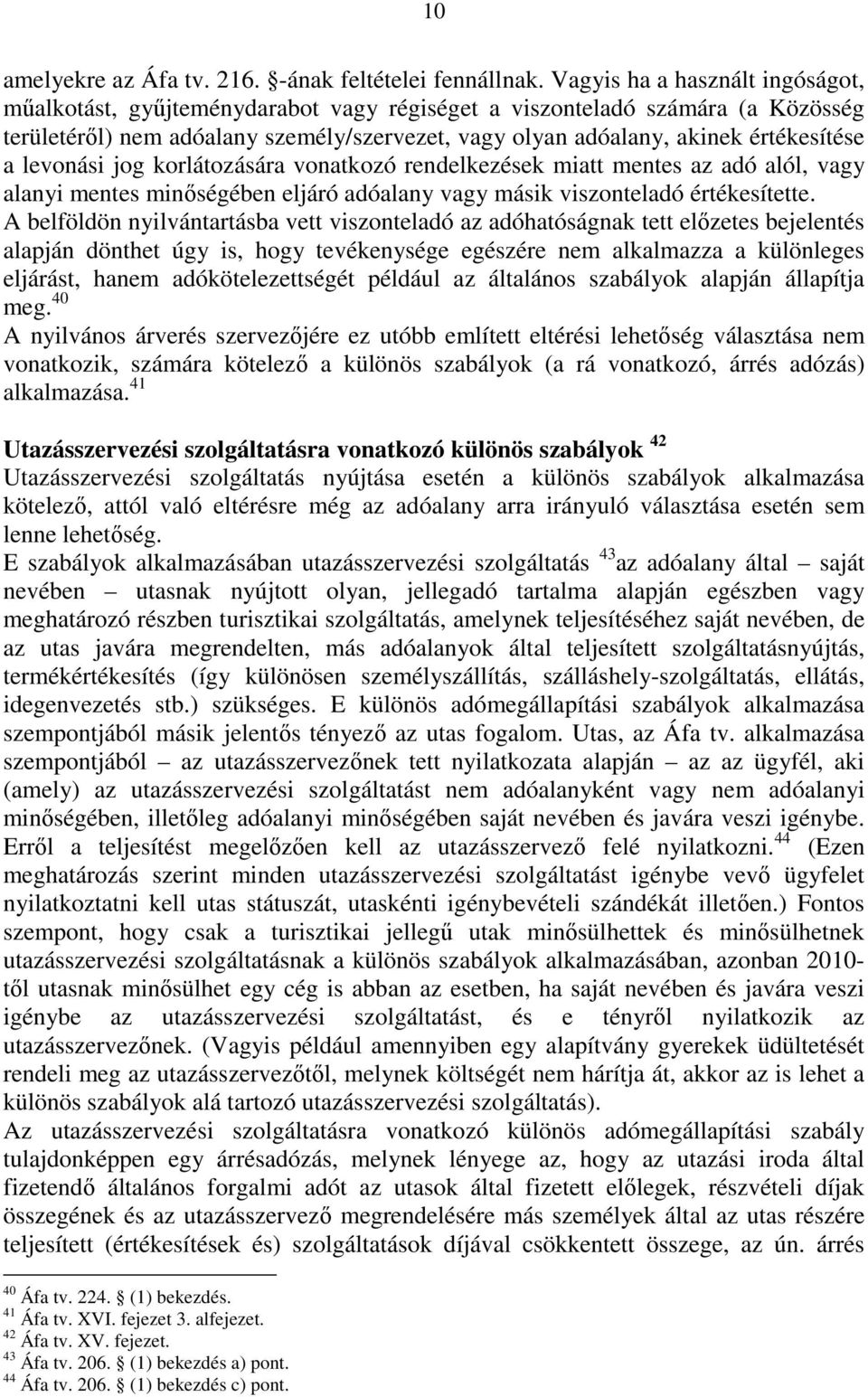 levonási jog korlátozására vonatkozó rendelkezések miatt mentes az adó alól, vagy alanyi mentes minıségében eljáró adóalany vagy másik viszonteladó értékesítette.