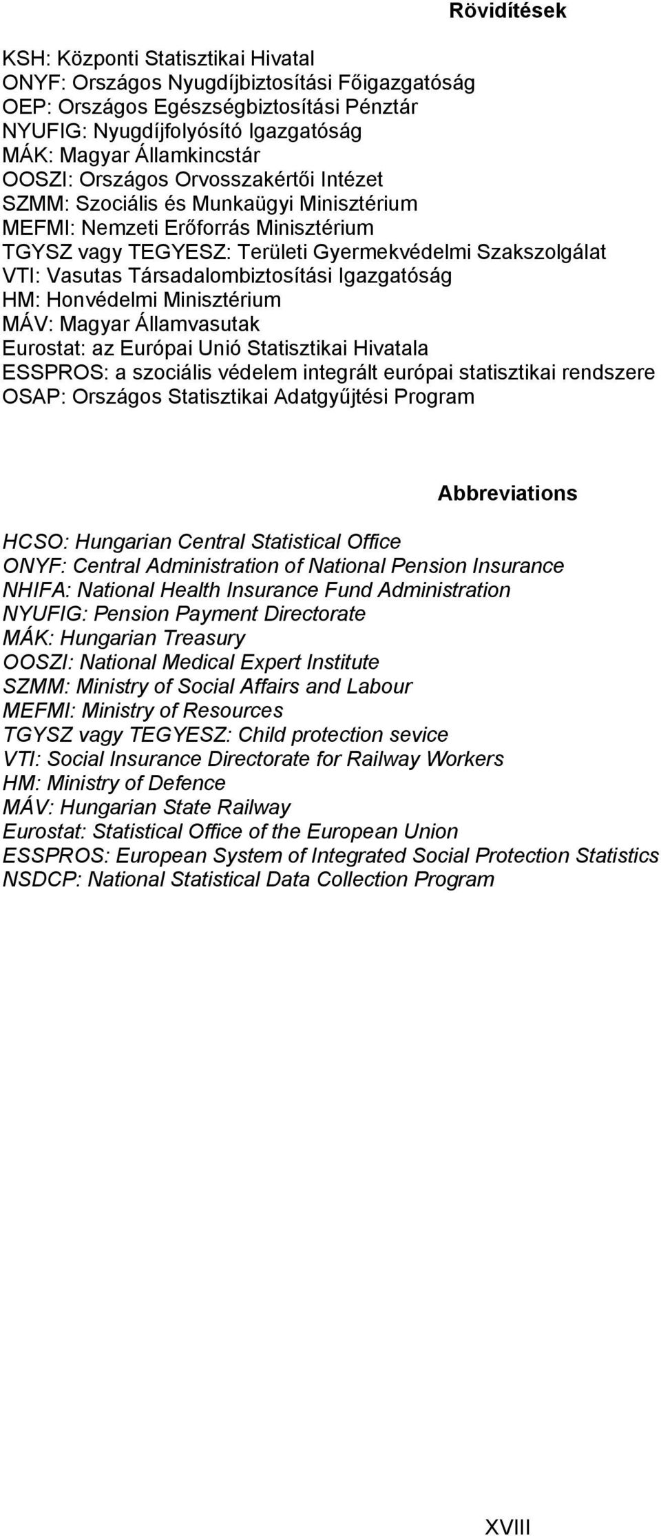 Társadalombiztosítási Igazgatóság HM: Honvédelmi Minisztérium MÁV: Magyar Államvasutak Eurostat: az Európai Unió Statisztikai Hivatala ESSPROS: a szociális védelem integrált európai statisztikai