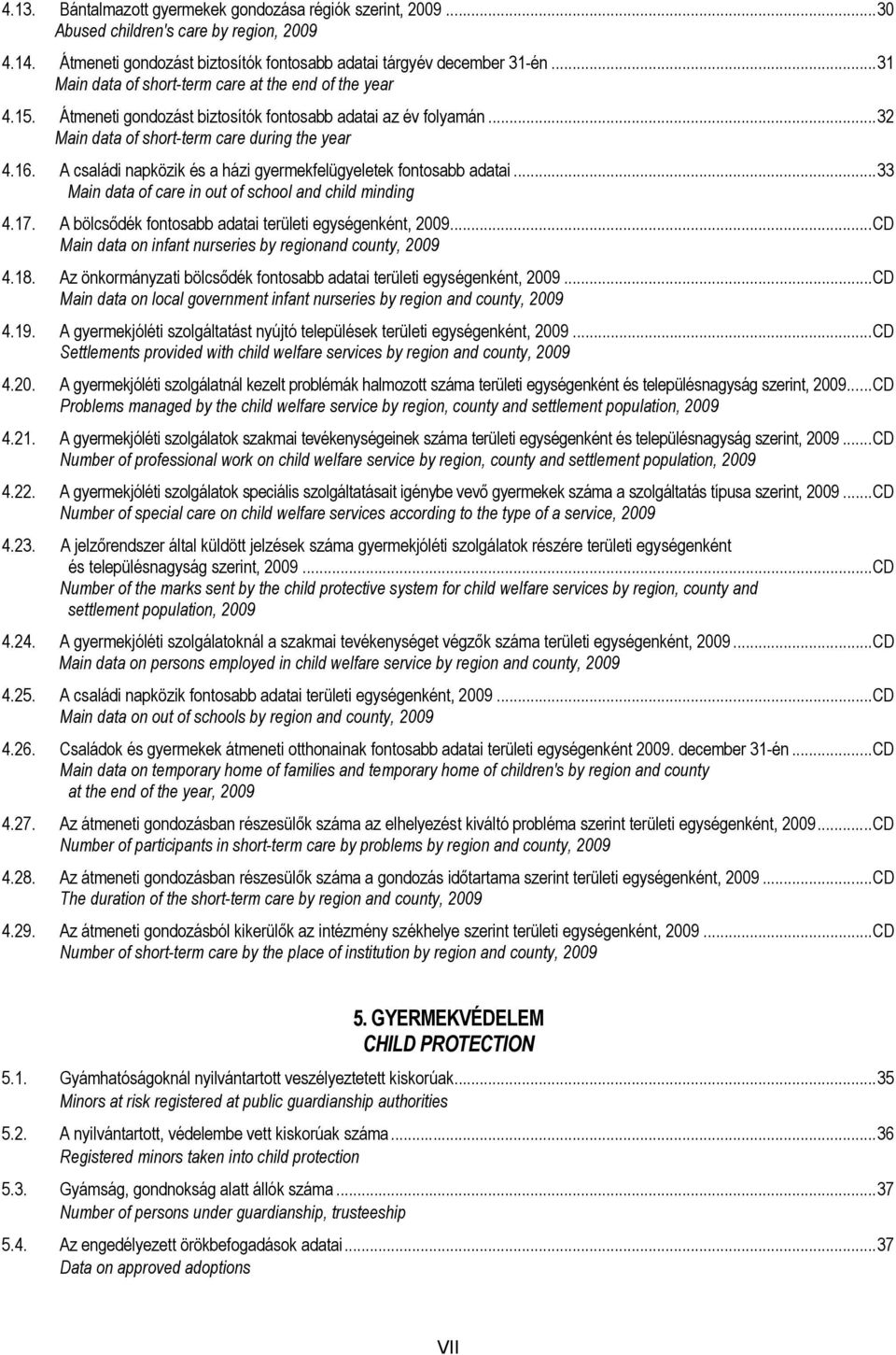 A családi napközik és a házi gyermekfelügyeletek fontosabb adatai...33 Main data of care in out of school and child minding 4.17. A bölcsődék fontosabb adatai területi egységenként, 2009.