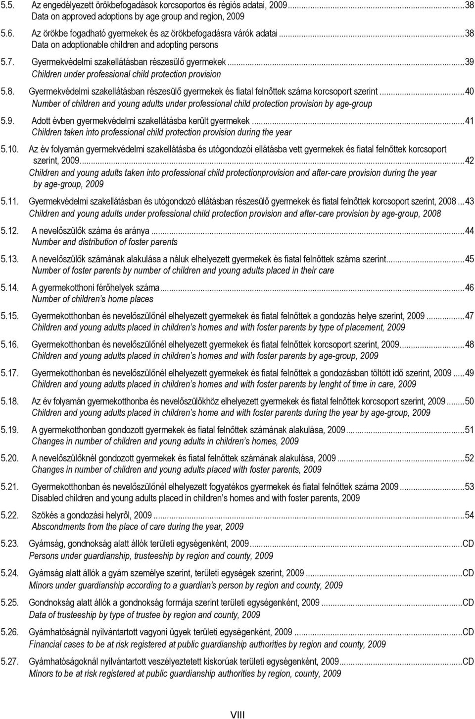 ..39 Children under professional child protection provision 5.8. Gyermekvédelmi szakellátásban részesülő gyermekek és fiatal felnőttek korcsoport szerint.