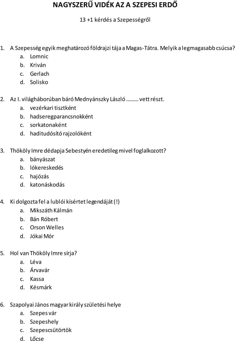 Thököly Imre dédapja Sebestyén eredetileg mivel foglalkozott? a. bányászat b. lókereskedés c. hajózás d. katonáskodás 4. Ki dolgozta fel a lublói kísértet legendáját (!) a.