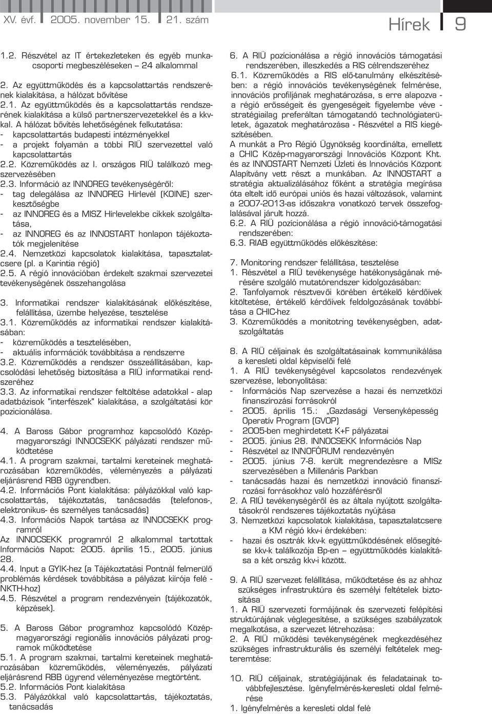 A hálózat bővítés lehetőségének felkutatása: - kapcsolattartás budapesti intézményekkel - a projekt folyamán a többi RIÜ szervezettel való kapcsolattartás 2.2. Közreműködés az I.