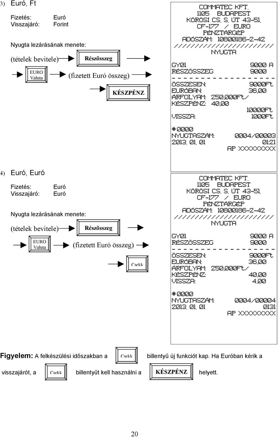 01 4) Euró, Euró Fizetés: Visszajáró: NYUGTA Euró Euró Nyugta lezárásának menete: (tételek bevitele) EURO Valuta (fizetett Euró összeg) Csekk 9000 A RÉSZÖSSZEG 9000 - - - - - - - - - - - - - - -