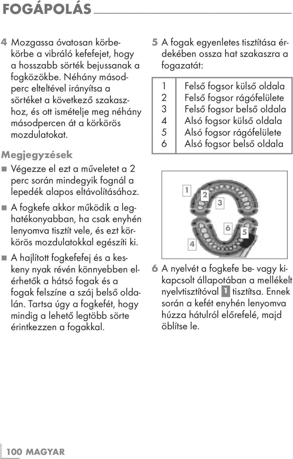 Megjegyzések 7 Végezze el ezt a műveletet a 2 perc során mindegyik fognál a lepedék alapos eltávolításához.