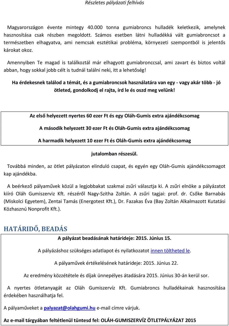 Amennyiben Te magad is találkoztál már elhagyott gumiabronccsal, ami zavart és biztos voltál abban, hogy sokkal jobb célt is tudnál találni neki, itt a lehetőség!