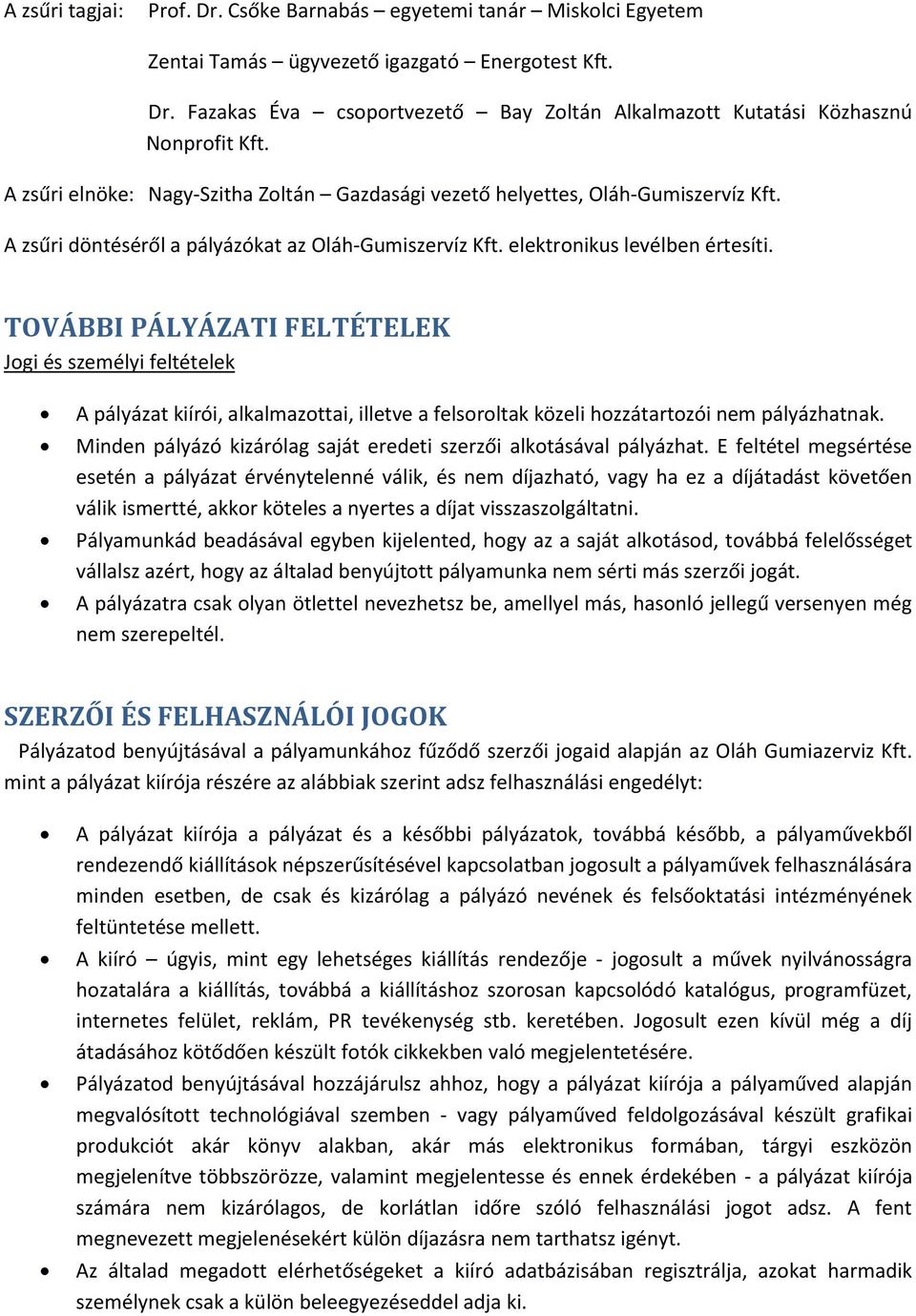 TOVÁBBI PÁLYÁZATI FELTÉTELEK Jogi és személyi feltételek A pályázat kiírói, alkalmazottai, illetve a felsoroltak közeli hozzátartozói nem pályázhatnak.