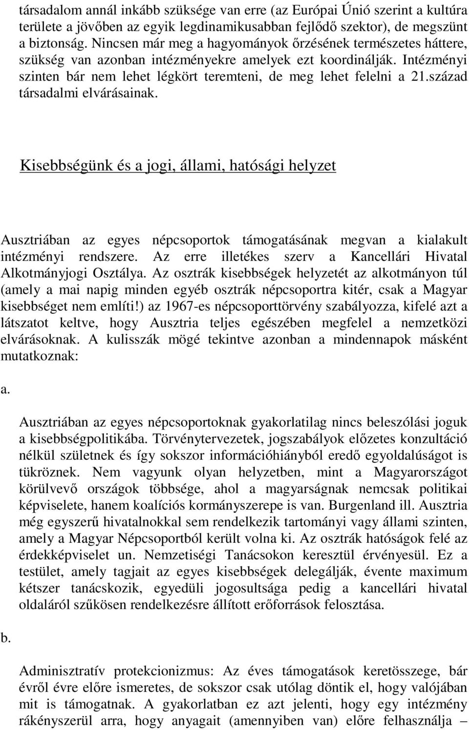 század társadalmi elvárásainak. Kisebbségünk és a jogi, állami, hatósági helyzet Ausztriában az egyes népcsoportok támogatásának megvan a kialakult intézményi rendszere.