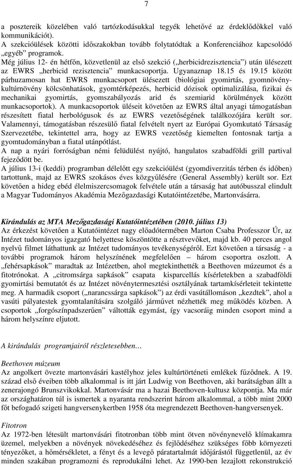 Még július 12- én hétfőn, közvetlenül az első szekció ( herbicidrezisztencia ) után ülésezett az EWRS herbicid rezisztencia munkacsoportja. Ugyanaznap 18.15 és 19.