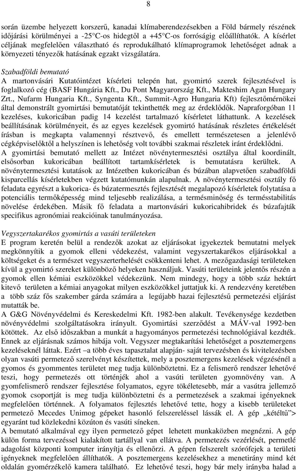 Szabadföldi bemutató A martonvásári Kutatóintézet kísérleti telepén hat, gyomirtó szerek fejlesztésével is foglalkozó cég (BASF Hungária Kft., Du Pont Magyarország Kft., Makteshim Agan Hungary Zrt.